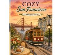 Cozy San Francisco Coloring Book: 50 Relaxing Coloring Pages Featuring the Golden Gate Bridge, Cable Cars, Cozy Cafés, Victorian Houses, Scenic Parks, Waterfront Views and More