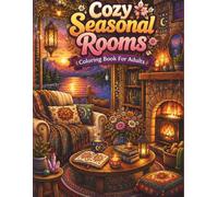 Cozy Seasonal Rooms Coloring Book for Adults: 50 Plus Relaxing Nature Inspired Retreats and Peaceful Seasonal Spaces for Stress Relief, Mindfulness, Creativity, and Cozy Coloring Fun.