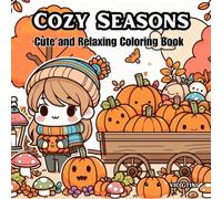 Cozy Seasons: A Cute and Relaxing Coloring Book for Adults and Teens with Cozy Autumn, Winter, Spring, and Summer Scenes of Animals, Homes, Nature, and More!