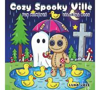 Cozy Spooky Ville: Bold and Easy Coloring Book for Adults and Teens Featuring Ghosts, Skeletons, Scarecrows, and Voodoo Dolls in Whimsical Hygge Scenes for Stress Relief