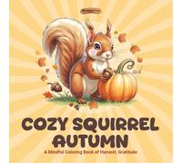 Cozy Squirrel Autumn: A Mindful Coloring Book of Harvest, Gratitude: relaxing fall coloring book with squirrels, cozy vibes & nature fun for kids, teens & adults