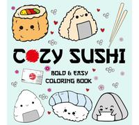 Cozy Sushi Coloring Book Bold & Easy: Enjoy A Delightfull Moments Of Kawaii Japanesse Food Coloring Pages For Relaxation & Stress Relief For Both Adults & Teens & Kids ( Bold And Easy )