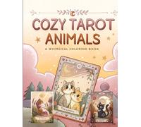 Cozy Tarot Animals A Whimsical Coloring Book: Adorable Creatures in Mystical Tarot Inspired Designs Cute Animal Artwork Relaxation Activity Book for Teens and Adults