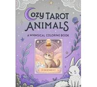 Cozy Tarot Animals A Whimsical Coloring Book: Adorable Creatures in Mystical Tarot Inspired Designs Cute Animal Artwork Relaxation Activity Book for Teens and Adults