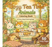 Cozy Tea Time Animals Coloring Book: A Stress-Relief Coloring Book with Beautiful Coloring Pages & Calming Quotes That Help You Slow Down and Recharge