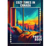Cozy Times In Canada Photo Book: Relaxing Moments Captured: 40 Stunning Images Of Canadian Warmth And Comfort