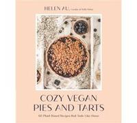 Cozy Vegan Pies and Tarts: 60 Plant-based Recipes That Taste Like Home
