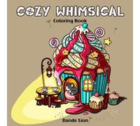 Cozy Whimsical: Coloring Book for Adults and Teens Featuring Adorable, A Hygge Place of Cottagecore Creatures to Color, Relaxing Gifts for Women, Stress Relief