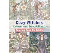 Cozy Witches Coloring Book for Adults: Nature and Forest Magic: Relaxing Cozy Witch Scenes in Nature, Forests, Herbal Magic, Moonlit Gardens and Peaceful Outdoor Moments for Stress Relief