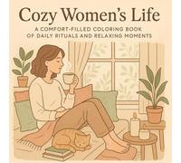 Cozy Women’s Life: An Adult Coloring Book for Women Featuring Relaxing Home Moments, Daily Rituals, and Peaceful Self-Care Scenes