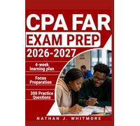 CPA FAR EXAM PREP 2026-2027: 300 Practice Questions & Rationales for Financial Statements, Accounting Concepts, Transactions, and Reporting with a 4-Week Learning Plan