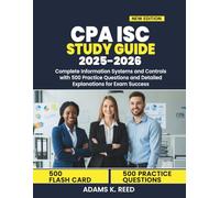 CPA ISC STUDY GUIDE 2025-2026: Complete Information Systems and Controls with 500 Practice Questions and Detailed Explanations for Exam Success