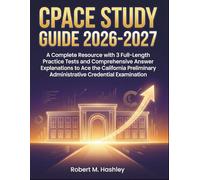 CPACE Study Guide 2026-2027: A Complete Resource with 3 Full-Length Practice Tests and Comprehensive Answer Explanations to Ace the California Preliminary Administrative Credential Examination