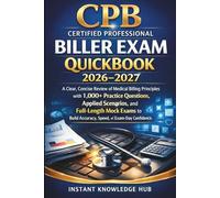 CPB Certified Professional Biller Exam QUICK-BOOK 2026-2027: A Clear, Concise Review of Medical Billing Principles with 1,000+ Practice Questions, ... Accuracy, Speed, and Exam-Day Confidence