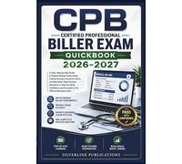 CPB CERTIFIED PROFESSIONAL BILLER EXAM QUICKBOOK 2026-2027: A Clear, Step-by-Step Guide to Medical Billing Fundamentals, Coding Accuracy, Insurance ... to Help You Build Confidence and Succeed