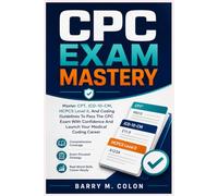 CPC EXAM MASTERY: Master CPT, ICD-10-CM, HCPCS Level II, And Coding Guidelines To Pass The CPC Exam With Confidence And Launch Your Medical Coding Career