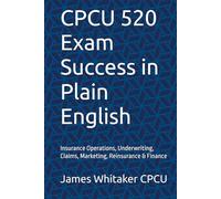 CPCU 520 Exam Success in Plain English: Insurance Operations, Underwriting, Claims, Marketing, Reinsurance & Finance