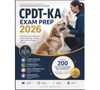 CPDT-KA EXAM PREP 2026: Mastering Canine Behavior, Learning Theory, Training Skills, and Certification Success