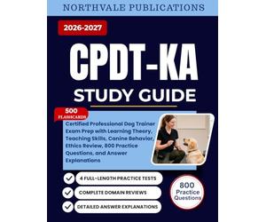 CPDT-KA Study Guide 2026-2027: Certified Professional Dog Trainer Exam Prep with Learning Theory, Teaching Skills, Canine Behavior, Ethics Review, 800 Practice Questions, and Answer Explanations