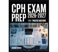 CPH Exam Prep 2026-2027: Full Content Breakdown with 500+ Practice questions, Answer Keys, and Detailed Explanations