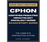 CPHON Certified Pediatric Hematology Oncology Nurse Exam Study Guide 2026-2027 - Exam Prep with 3 Full-Length Practice Tests, Detailed Answer Explanations, and Complete Review