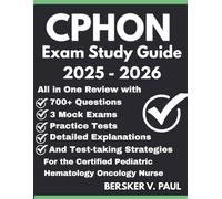 CPHON EXAM STUDY GUIDE: All in One review with 700+ Questions, 3 mock exams, Practice tests, Detailed explanations and test-taking strategies for the Certified Pediatric Hematology Oncology Nurse