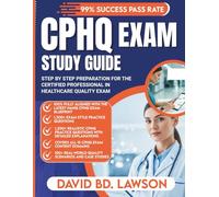 CPHQ EXAM STUDY GUIDE: STEP BY STEP PREPARATION FOR THE CERTIFIED PROFESSIONAL IN HEALTHCARE QUALITY EXAM