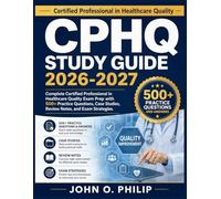 CPHQ STUDY GUIDE 2026-2027: Complete Certified Professional in Healthcare Quality Exam Prep with 500+ Practice Questions, Case Studies, Review Notes, and Exam Strategies