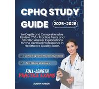 CPHQ STUDY GUIDE: In-Depth and Comprehensive Review, 700+ Practice Tests and Detailed Answer Explanations for the Certified Professional in Healthcare Quality Exam.