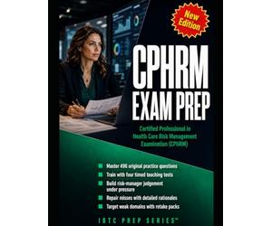 CPHRM EXAM PREP FOR BUSY RISK MANAGERS: BUILD EXAM-READY JUDGEMENT FOR THE CERTIFIED PROFESSIONAL IN HEALTH CARE RISK MANAGEMENT EXAMINATION