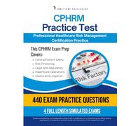 CPHRM Practice Test: Professional in Healthcare Risk Management Exam Prep Workbook with 4 Simulated Practice Exams, 440 Questions, Detailed Answer Explanations, and Study Tips