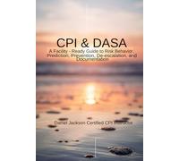 CPI & DASA: A Facility-Ready Guide: CPI Aligned & DASA A Practical De-Escalation, Risk Prediction, and Documentation System for Mental Health, Behavioral Health, and Residential Staff