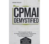 CPMAI Demystified: The Complete Guide to AI Project Management, Governance, and Implementation Using the CPMAI Framework