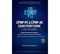 CPNP-PC and CPNP-AC Exam Study Guide 2026-2027: Complete Pediatric Nurse Practitioner Certification Review for Primary Care and Acute Care - 5,000+ ... to Pass the PNCB Exam on Your First Attempt