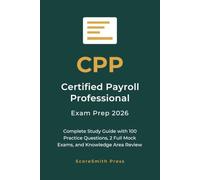CPP Certified Payroll Professional Exam Prep 2026: Complete Study Guide with 100 Practice Questions, 2 Full Mock Exams, and Knowledge Area Review