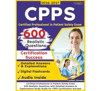 CPPS Certified Professional in Patient Safety Exam: 600 Realistic Questions with Detailed Answers & Explanations | Study Guide for CPPS Certification Success
