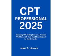 CPT Professional 2025: Unlocking CPT Coding Success: A Practical Workbook with Case-Based Learning and In-Depth Practice