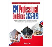 CPT Professional Guidebook 2025-2026: Mastering Current Procedural Terminology with Step-by-Step Coding Guidance, Real-World Case Studies, and Compliance Tips for Medical Billing Success