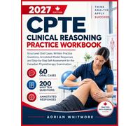 CPTE Clinical Reasoning Practice Workbook 2027: Structured Oral Cases, Written Practice Questions, Annotated Model Responses and Step-by-Step Self-Assessment for the Canadian Physiotherapy Examination