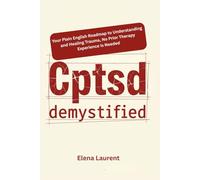 Cptsd Demystified: Your Plain English Roadmap to Understanding and Healing Trauma, No Prior Therapy Experience Is Needed