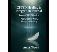 CPTSD Healing & Integration Journal, Recovering in Practice: Applying the Work, Living the Healing