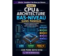 CPU & Architecture Bas-Niveau Sans Panique, Assembleur & Bas-Niveau Volume 5: Comprendre comment le processeur exécute réellement le code : registres, mémoire, cache, pipeline, x86, ARM et RISC-V