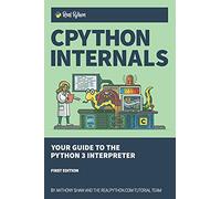CPython Internals: Your Guide to the Python 3 Interpreter