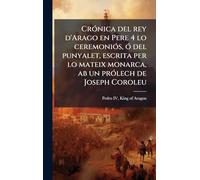 CrÃ3nica del rey d'Arago en Pere 4 lo ceremoniÃ3s, Ã3 del punyalet, escrita per lo mateix monarca, ab un prÃ3lech de Joseph Coroleu