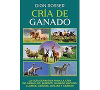 CrãA De Ganado: La GuãA Definitiva Para La CrãA De Caballos, Burros, Ganado Vacuno, Llamas, Cerdos, Ovejas Y Cabras