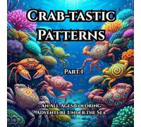 Crab-tastic Patterns: An All-Ages Coloring Adventure Under the Sea Part 1: A Delightful Collection of Patterned Crabs to Color for Relaxation and Creativity