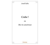 Crabe ! Ou Ma vie cancéreuse - Amel Safta - Edilivre-Aparis - broché - Récit