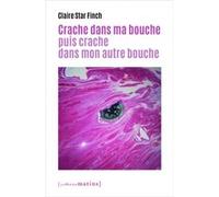 Crache dans ma bouche puis crache dans mon autre bouche Claire Star Finch (Auteur)