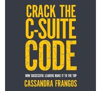 Crack the C-Suite Code: How Successful Leaders Make It to the Top