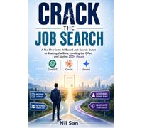 CRACK THE JOB SEARCH: A No-Shortcuts AI base Job Search Guide to Beating the Bots, Landing the Offer, and Saving 300+ Hours